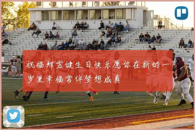 祝福郑雪健生日快乐愿你在新的一岁里幸福常伴梦想成真