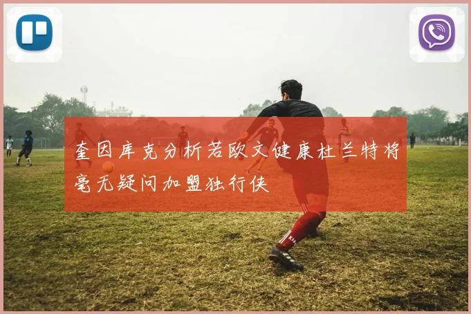 奎因库克分析若欧文健康杜兰特将毫无疑问加盟独行侠