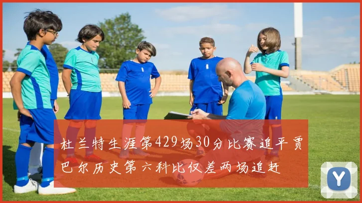 杜兰特生涯第429场30分比赛追平贾巴尔历史第六科比仅差两场追赶
