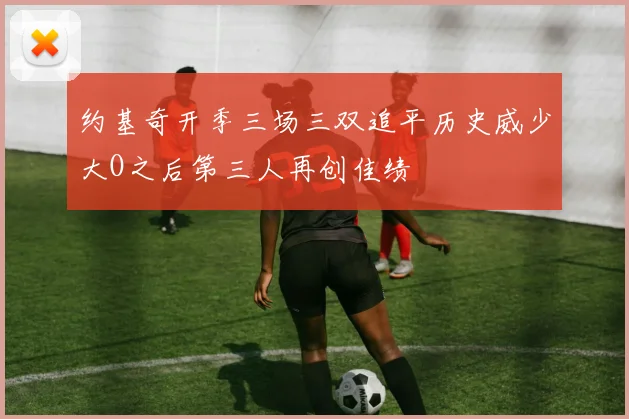 约基奇开季三场三双追平历史威少大O之后第三人再创佳绩